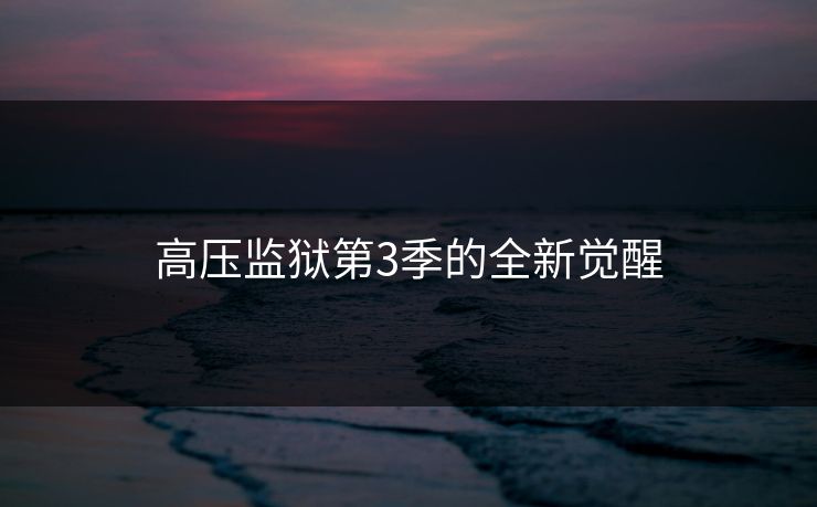 高压监狱第3季的全新觉醒